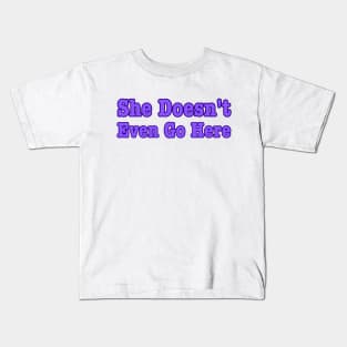 She Doesn't Even Go Here Kids T-Shirt